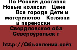 По России доставка.Новые коляски › Цена ­ 500 - Все города Дети и материнство » Коляски и переноски   . Свердловская обл.,Североуральск г.